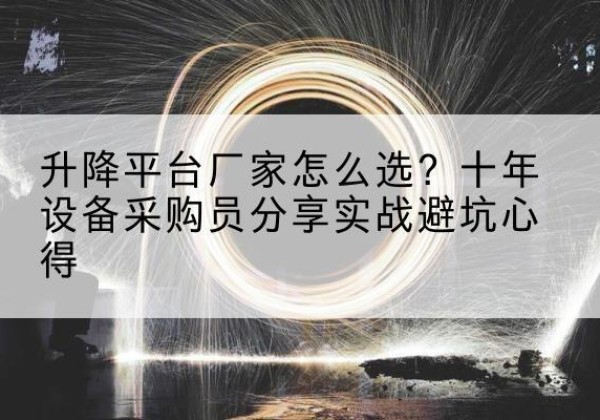 巫山升降平台厂家-怎么选？十年设备采购员分享实战避坑心得